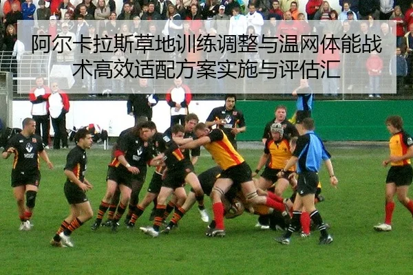 阿尔卡拉斯草地训练调整与温网体能战术高效适配方案实施与评估汇